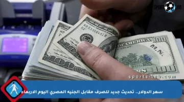 سعر الدولار.. تحديث جديد للصرف مقابل الجنيه المصري اليوم الأربعاء